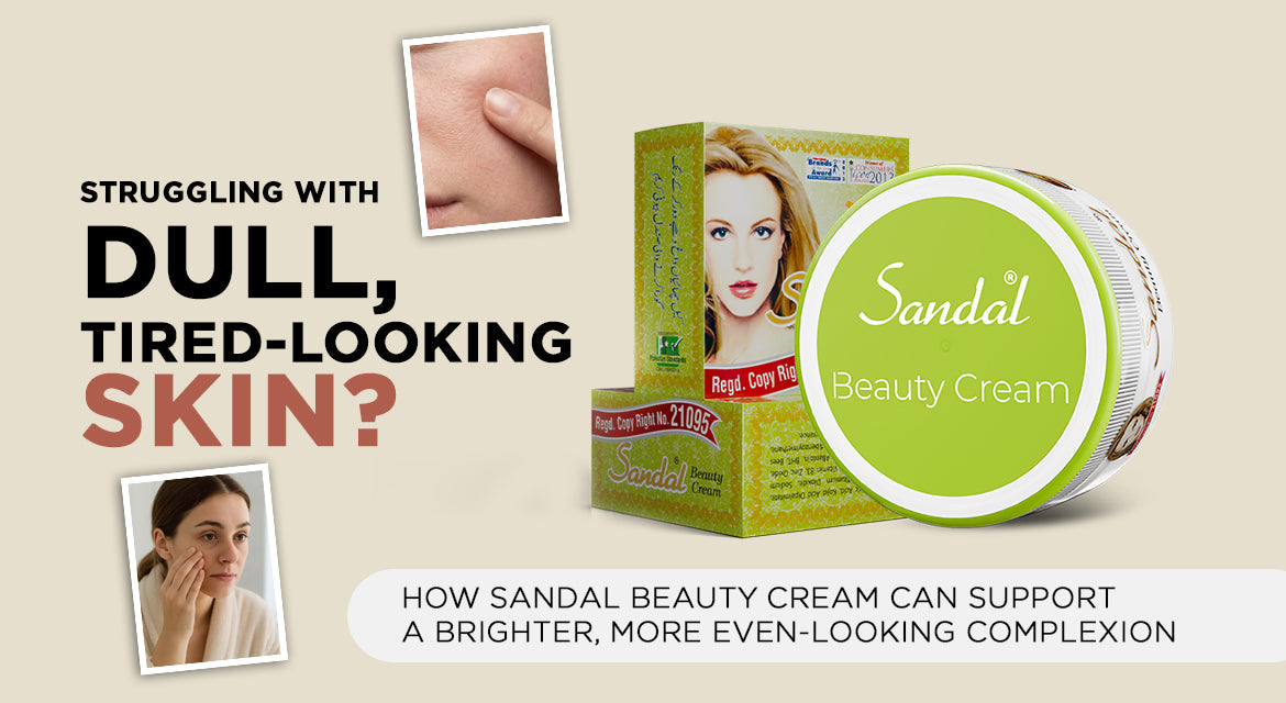 Struggling with Dull, Tired-Looking Skin? How Sandal Beauty Cream Can Support a Brighter, More Even-Looking Complexion